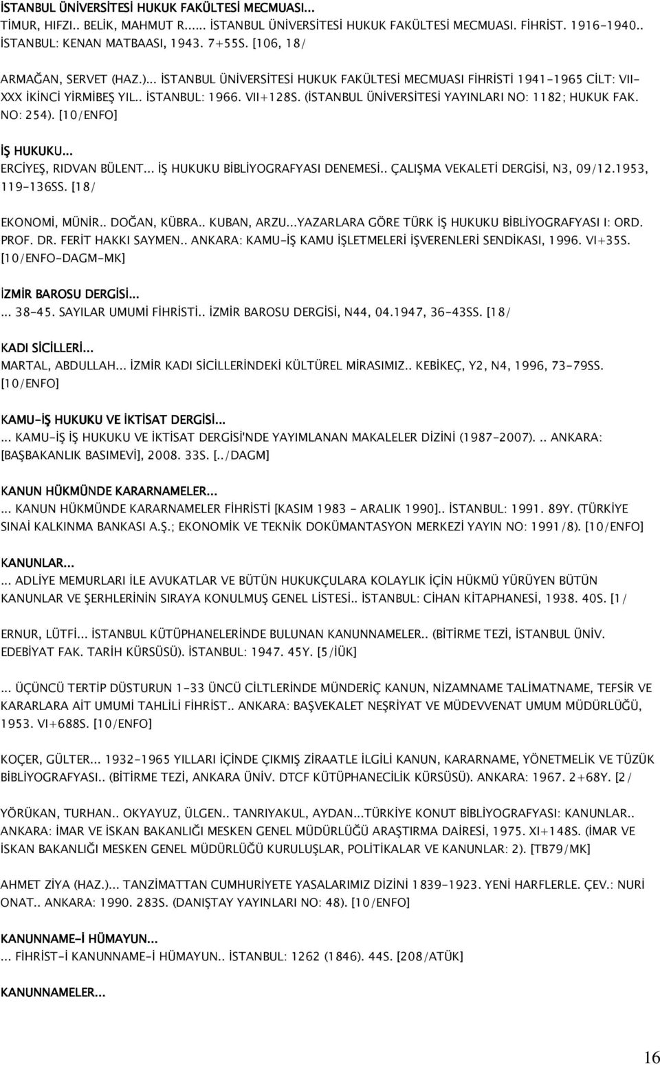 (İSTANBUL ÜNİVERSİTESİ YAYINLARI NO: 1182; HUKUK FAK. NO: 254). [10/ENFO] İŞ HUKUKU... ERCİYEŞ, RIDVAN BÜLENT... İŞ HUKUKU BİBLİYOGRAFYASI DENEMESİ.. ÇALIŞMA VEKALETİ DERGİSİ, N3, 09/12.