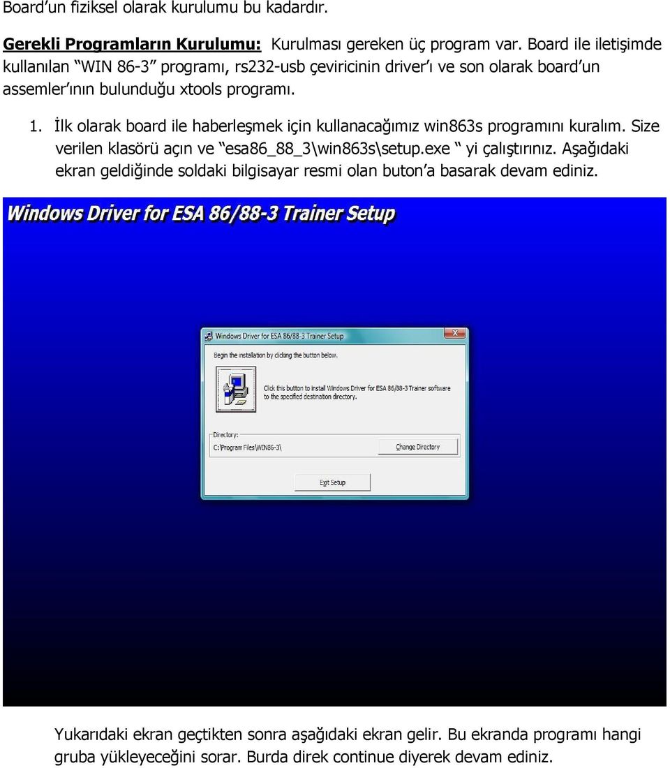 İlk olarak board ile haberleşmek için kullanacağımız win863s programını kuralım. Size verilen klasörü açın ve esa86_88_3\win863s\setup.exe yi çalıştırınız.