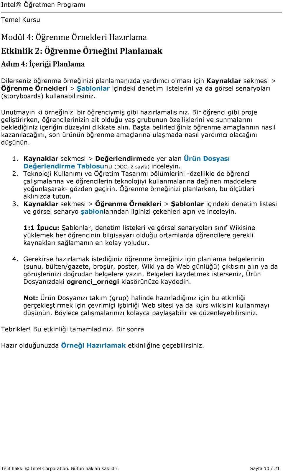 Bir öğrenci gibi proje geliştirirken, öğrencilerinizin ait olduğu yaş grubunun özelliklerini ve sunmalarını beklediğiniz içeriğin düzeyini dikkate alın.