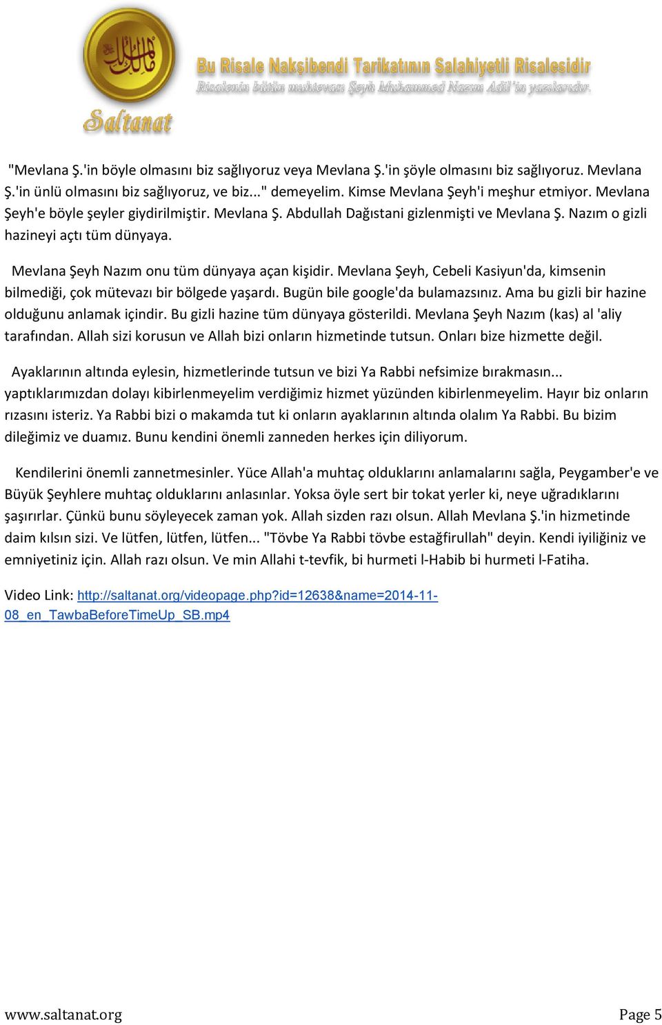 Mevlana Şeyh, Cebeli Kasiyun'da, kimsenin bilmediği, çok mütevazı bir bölgede yaşardı. Bugün bile google'da bulamazsınız. Ama bu gizli bir hazine olduğunu anlamak içindir.