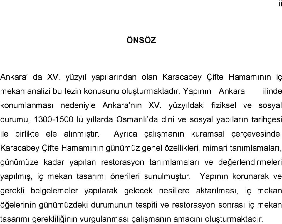 Ayrıca çalışmanın kuramsal çerçevesinde, Karacabey Çifte Hamamının günümüz genel özellikleri, mimari tanımlamaları, günümüze kadar yapılan restorasyon tanımlamaları ve değerlendirmeleri yapılmış, iç