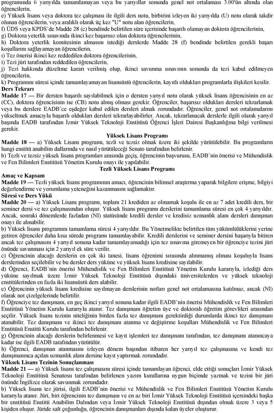 kez "U" notu alan öğrencilerin, f) ÜDS veya KPDS de Madde 28 (c) bendinde belirtilen süre içerisinde başarılı olamayan doktora öğrencilerinin, g) Doktora yeterlik sınavında ikinci kez başarısız olan