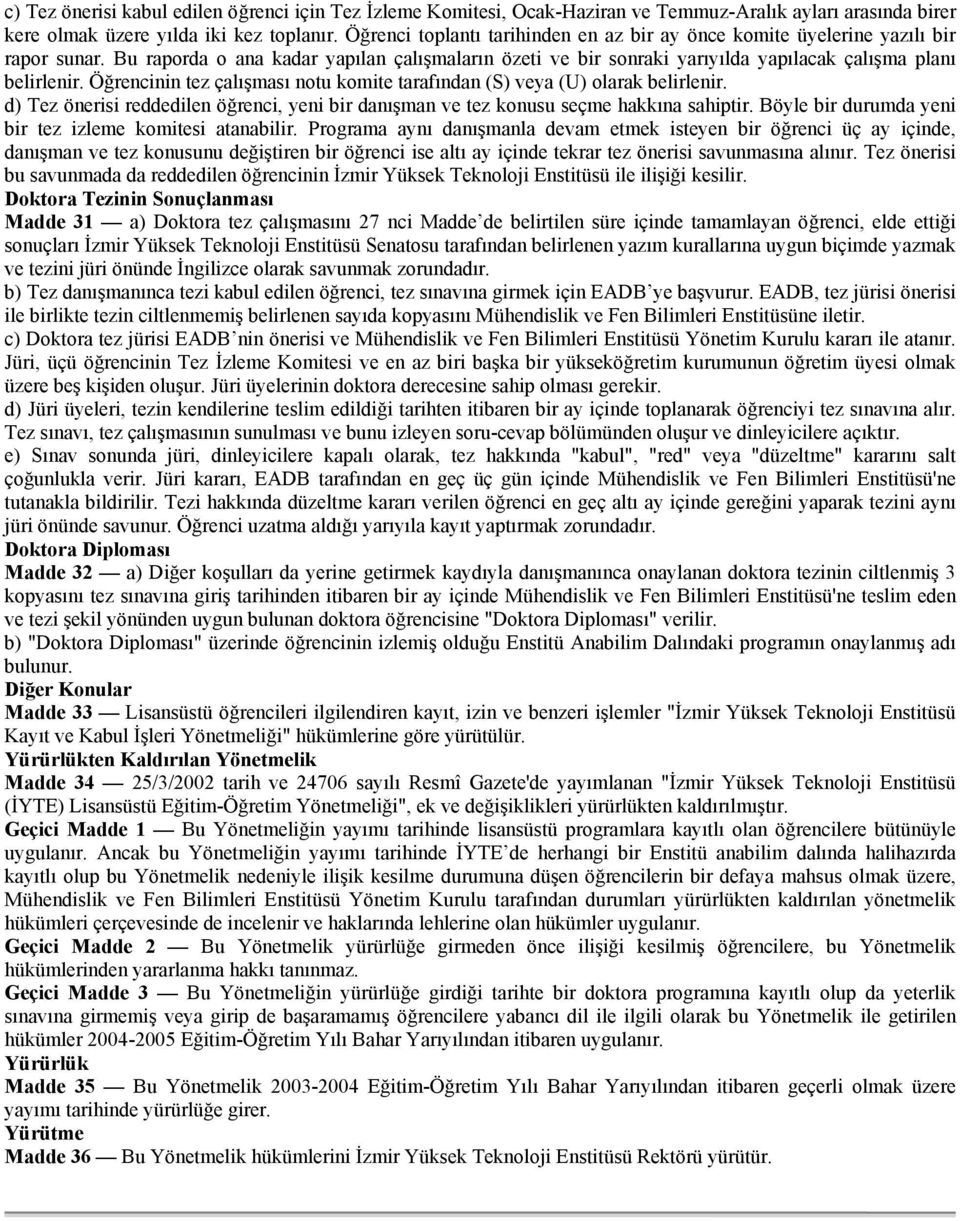 Öğrencinin tez çalışması notu komite tarafından (S) veya (U) olarak belirlenir. d) Tez önerisi reddedilen öğrenci, yeni bir danışman ve tez konusu seçme hakkına sahiptir.