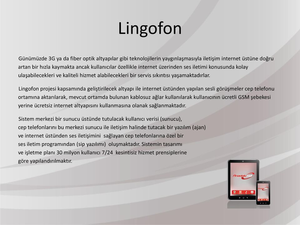 Lingofon projesi kapsamında geliştirilecek altyapı ile internet üstünden yapılan sesli görüşmeler cep telefonu ortamına aktarılarak, mevcut ortamda bulunan kablosuz ağlar kullanılarak kullanıcının