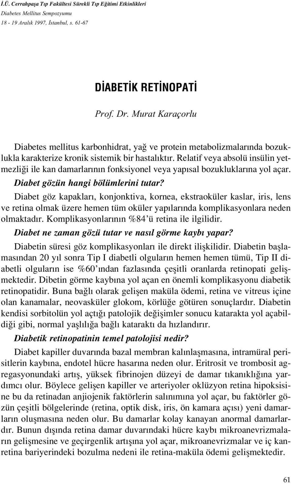 Relatif veya absolü insülin yetmezli i ile kan damarlar n n fonksiyonel veya yap sal bozukluklar na yol açar. Diabet gözün hangi bölümlerini tutar?