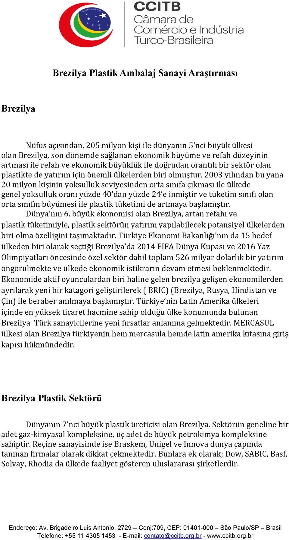 2003 yılından bu yana 20 milyon kişinin yoksulluk seviyesinden orta sınıfa çıkması ile ülkede genel yoksulluk oranı yüzde 40 dan yüzde 24 e inmiştir ve tüketim sınıfı olan orta sınıfın büyümesi ile