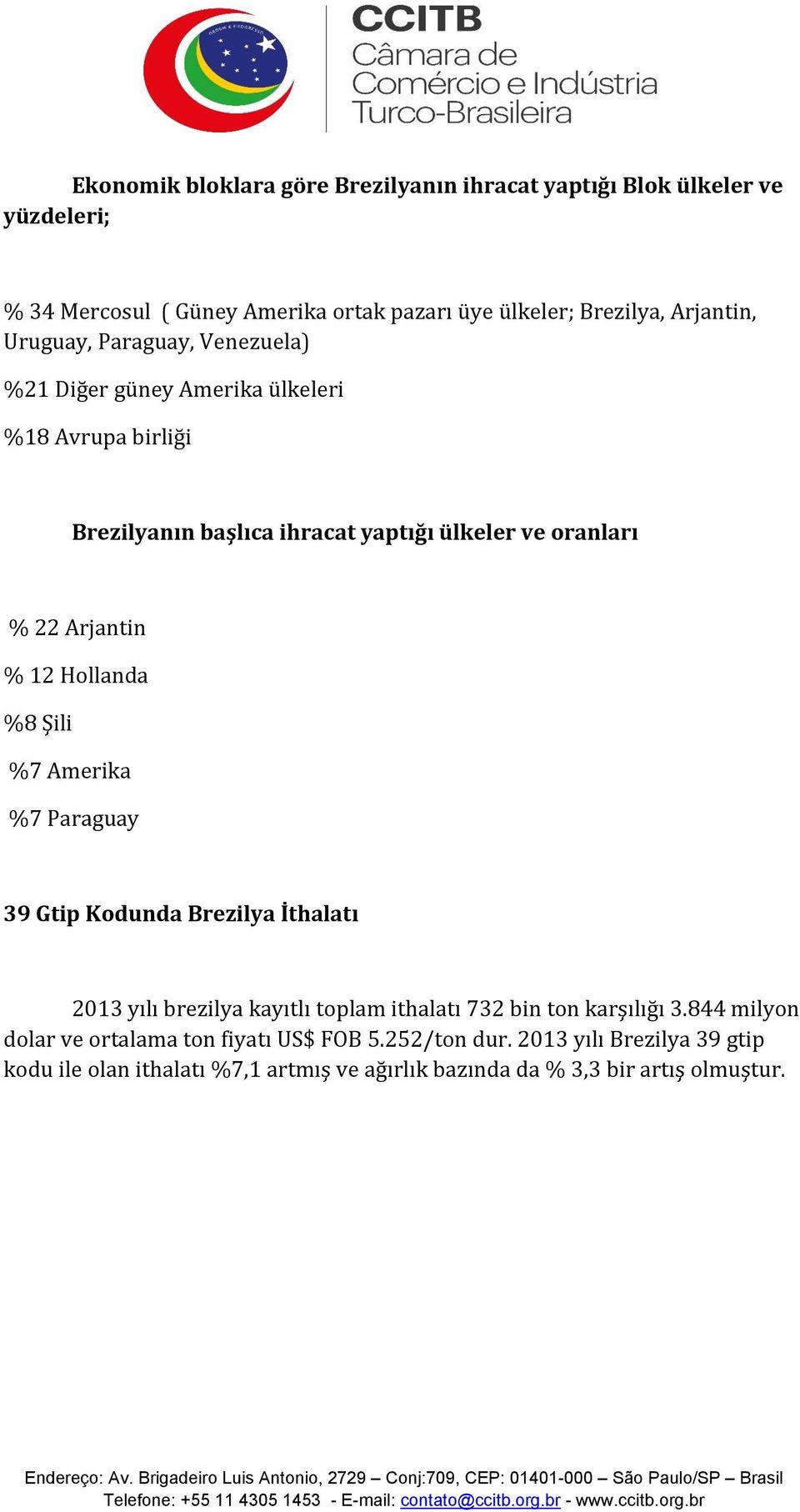 12 Hollanda %8 Şili %7 Amerika %7 Paraguay 39 Gtip Kodunda Brezilya İthalatı 2013 yılı brezilya kayıtlı toplam ithalatı 732 bin ton karşılığı 3.