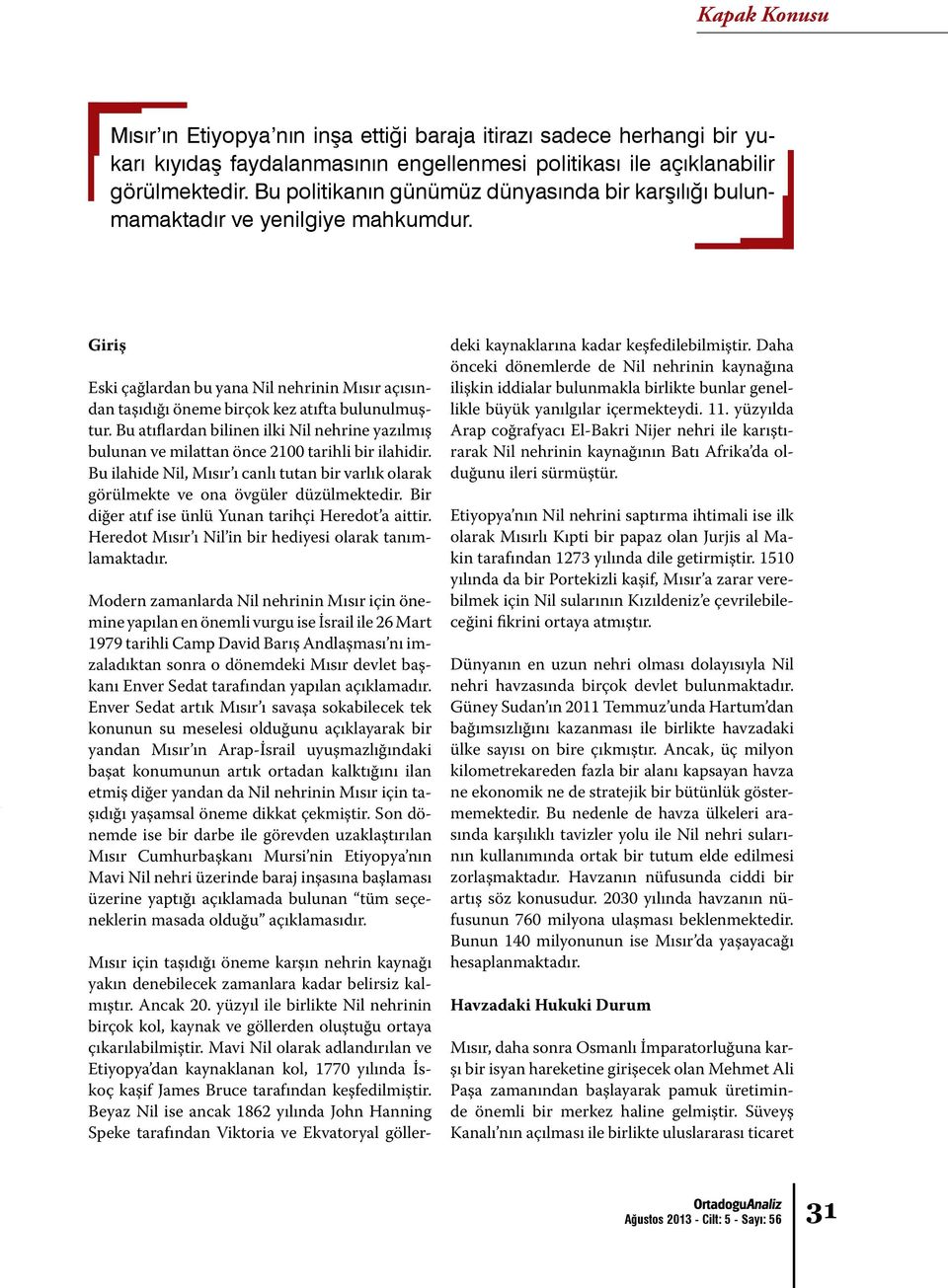 Bu atıflardan bilinen ilki Nil nehrine yazılmış bulunan ve milattan önce 2100 tarihli bir ilahidir. Bu ilahide Nil, Mısır ı canlı tutan bir varlık olarak görülmekte ve ona övgüler düzülmektedir.