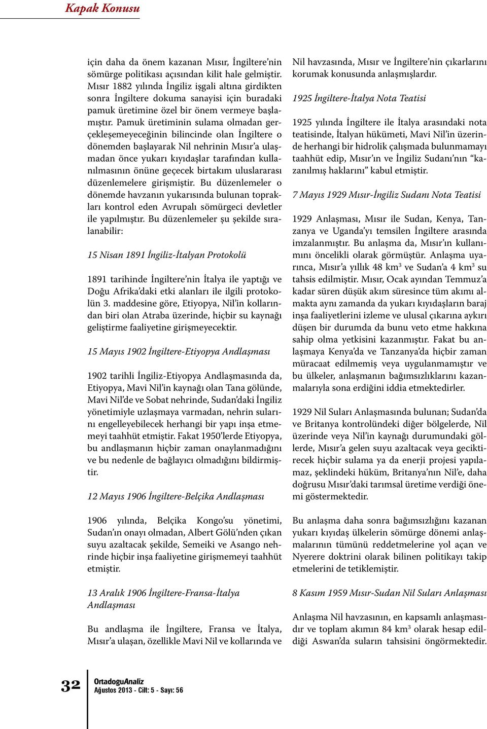 Pamuk üretiminin sulama olmadan gerçekleşemeyeceğinin bilincinde olan İngiltere o dönemden başlayarak Nil nehrinin Mısır a ulaşmadan önce yukarı kıyıdaşlar tarafından kullanılmasının önüne geçecek