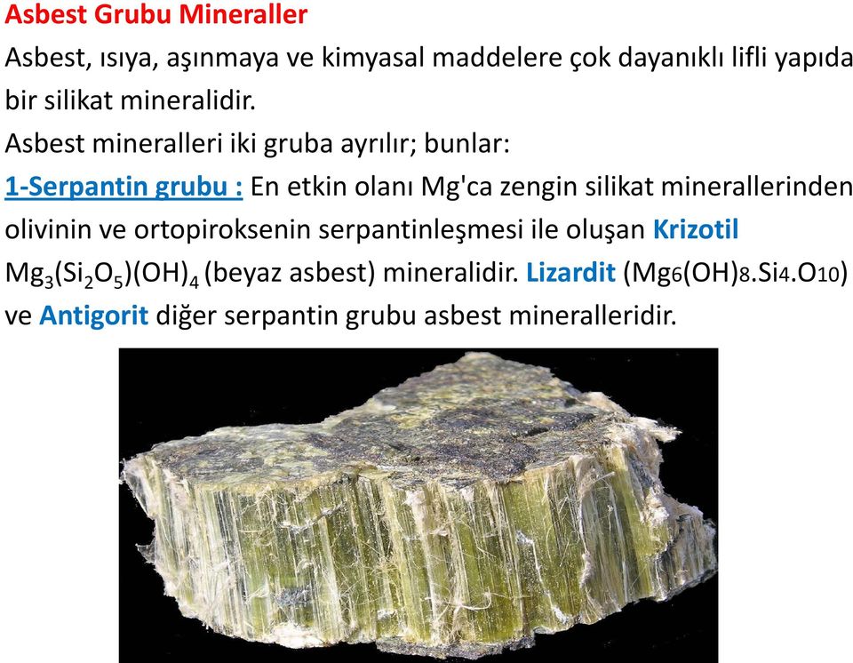 Asbest mineralleri iki gruba ayrılır; bunlar: 1-Serpantin grubu : En etkin olanı Mg'ca zengin silikat