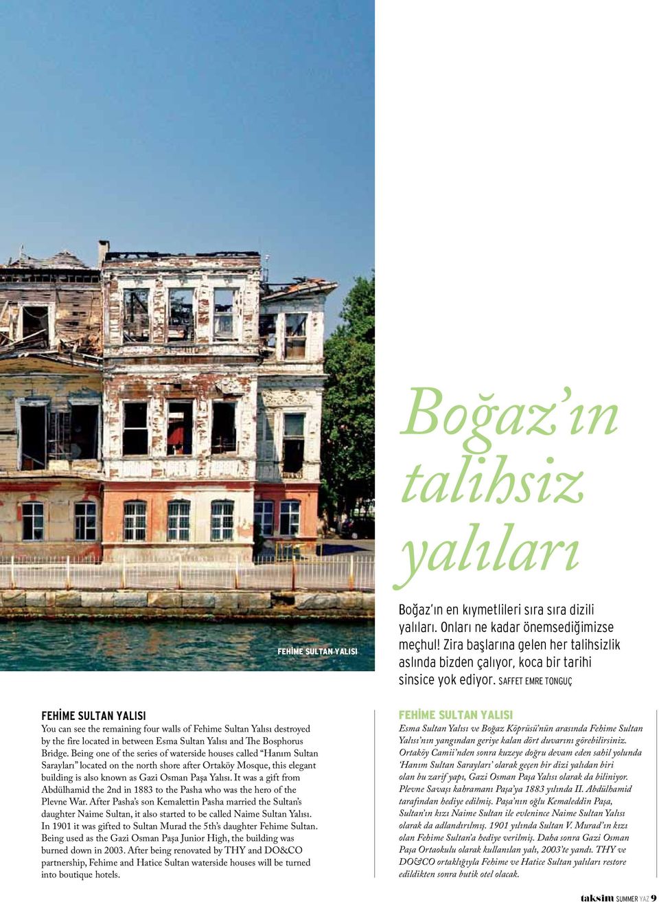 Being one of the series of waterside houses called Hanım Sultan Sarayları located on the north shore after Ortaköy Mosque, this elegant building is also known as Gazi Osman Paşa Yalısı.