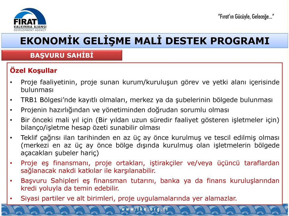 çağrısı ilan tarihinden en az üç ay önce kurulmuş ve tescil edilmiş olması (merkezi en az üç ay önce bölge dışında kurulmuş olan işletmelerin bölgede açacakları şubeler hariç) Proje eş finansmanı,