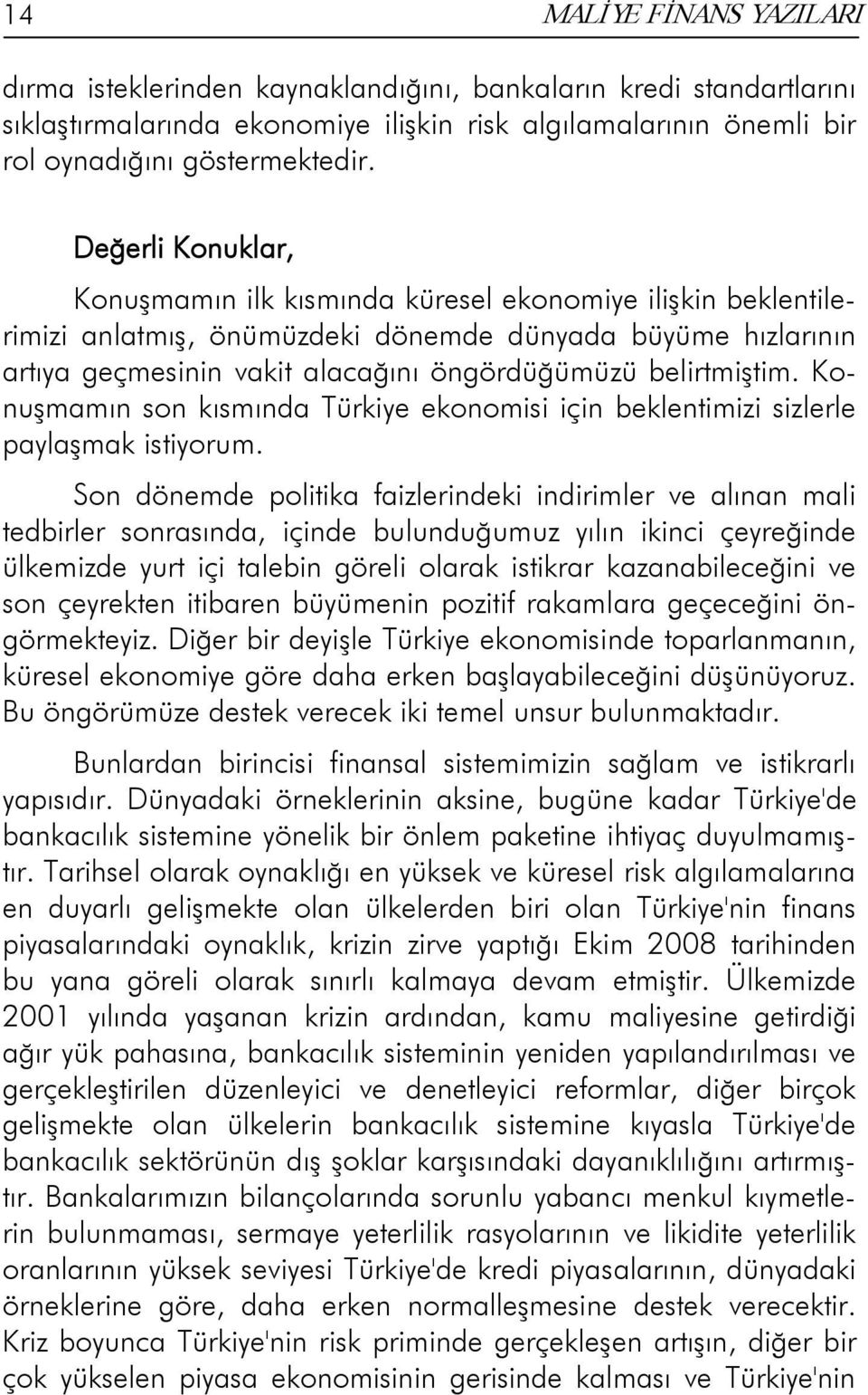 belirtmiştim. Konuşmamın son kısmında Türkiye ekonomisi için beklentimizi sizlerle paylaşmak istiyorum.