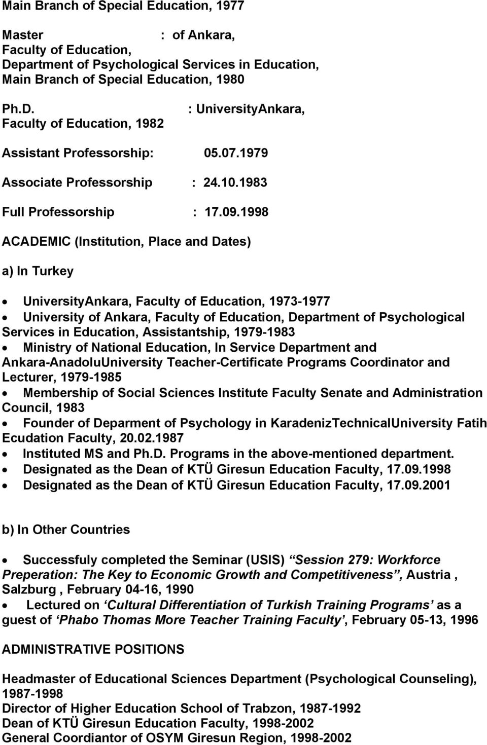 1998 ACADEMIC (Institution, Place and Dates) a) In Turkey UniversityAnkara, Faculty of Education, 1973-1977 University of Ankara, Faculty of Education, Department of Psychological Services in