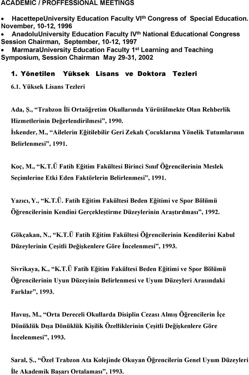 Symposium, Session Chairman May 29-31, 2002 1. Yönetilen Yüksek Lisans ve Doktora Tezleri 6.1. Yüksek Lisans Tezleri Ada, Ş.