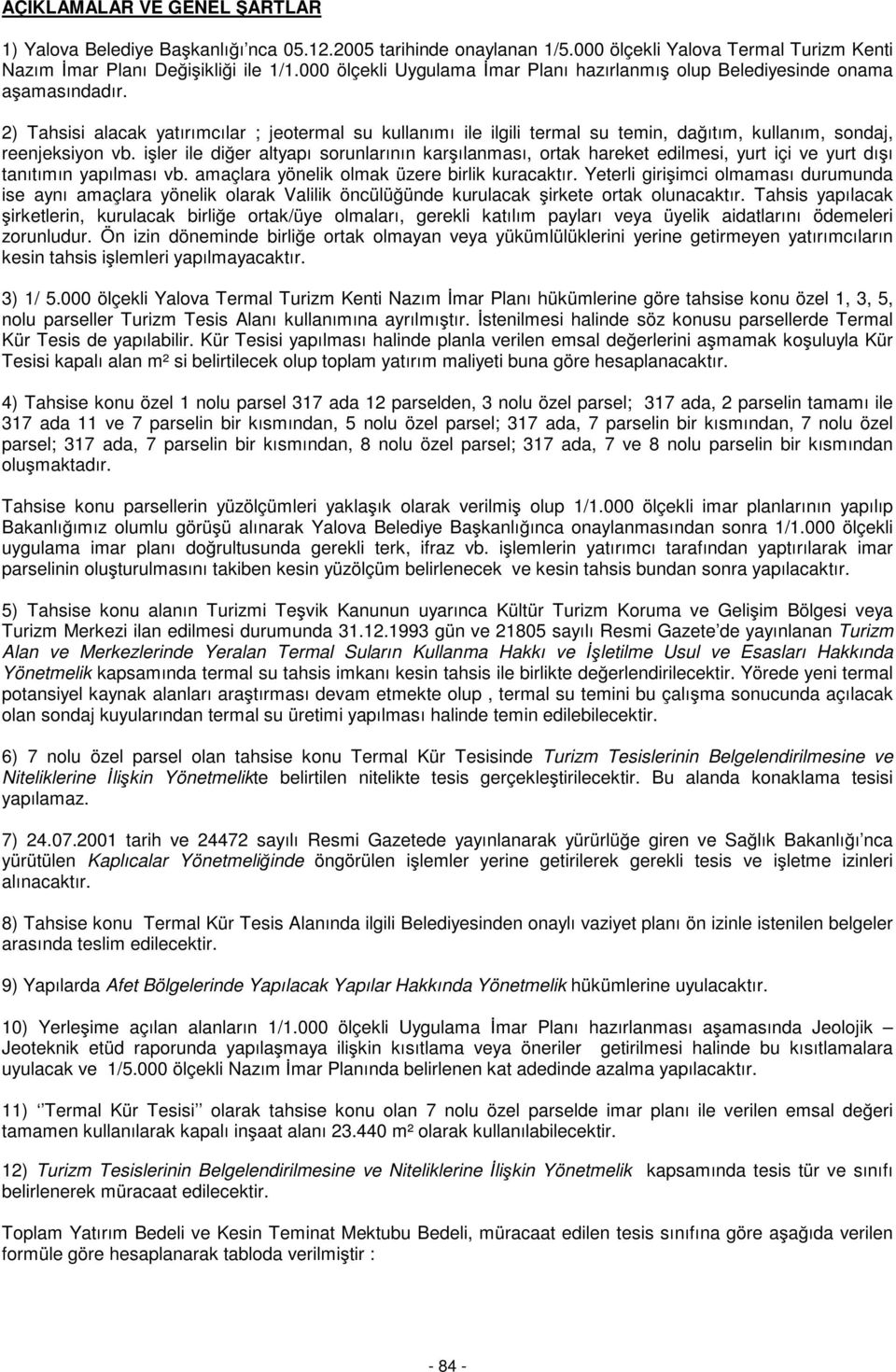 2) Tahsisi alacak yatırımcılar ; jeotermal su kullanımı ile ilgili termal su temin, dağıtım, kullanım, sondaj, reenjeksiyon vb.