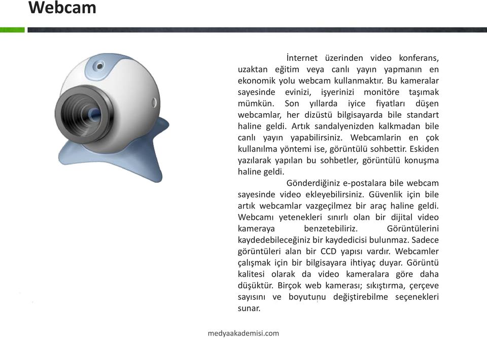 Webcamlarin en çok kullanılma yöntemi ise, görüntülü sohbettir. Eskiden yazılarak yapılan bu sohbetler, görüntülü konuşma haline geldi.