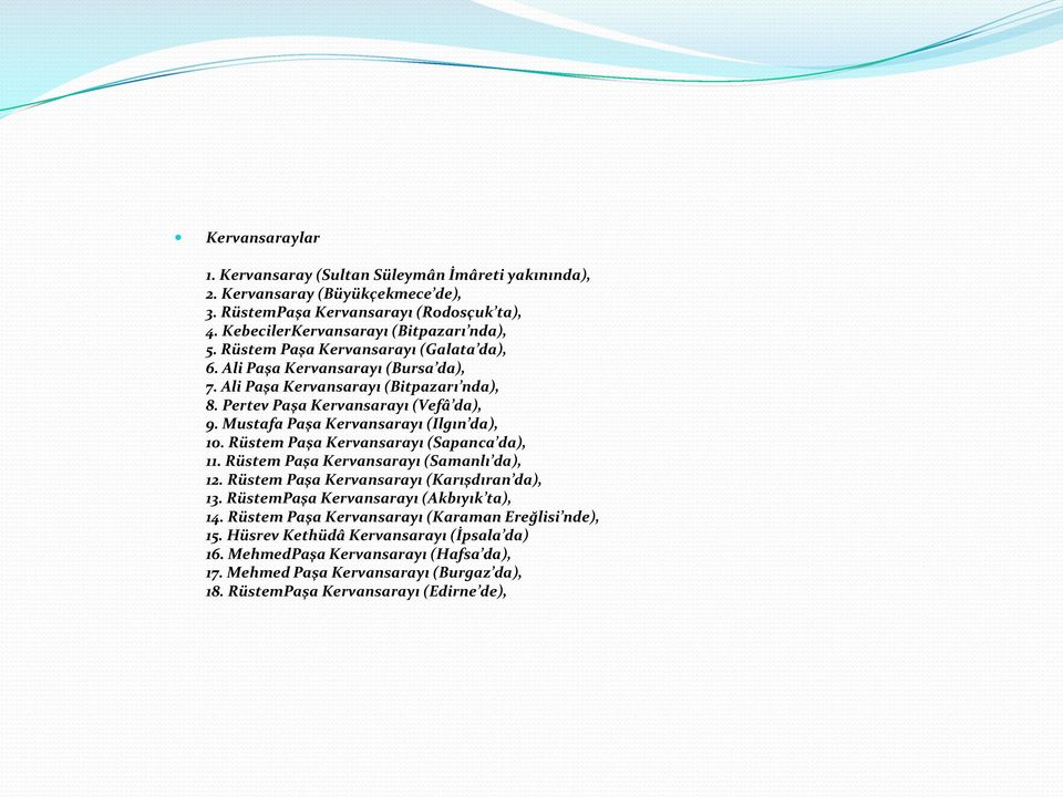 Mustafa Paşa Kervansarayı (Ilgın da), 10. Rüstem Paşa Kervansarayı (Sapanca da), 11. Rüstem Paşa Kervansarayı (Samanlı da), 12. Rüstem Paşa Kervansarayı (Karışdıran da), 13.