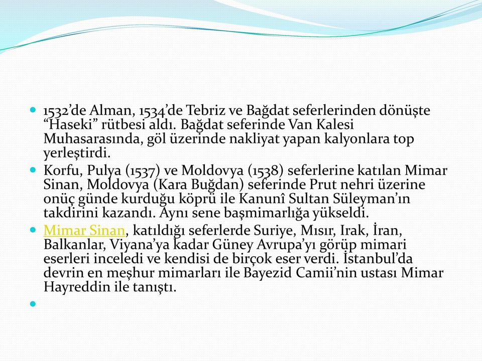 Korfu, Pulya (1537) ve Moldovya (1538) seferlerine katılan Mimar Sinan, Moldovya (Kara Buğdan) seferinde Prut nehri üzerine onüç günde kurduğu köprü ile Kanunî Sultan