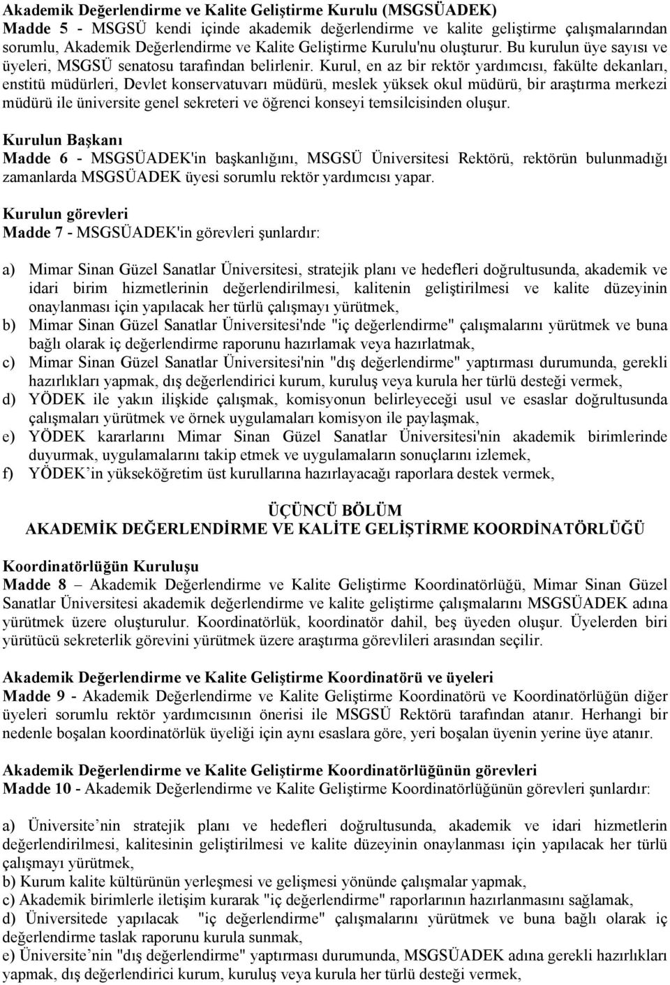 Kurul, en az bir rektör yardımcısı, fakülte dekanları, enstitü müdürleri, Devlet konservatuvarı müdürü, meslek yüksek okul müdürü, bir araştırma merkezi müdürü ile üniversite genel sekreteri ve