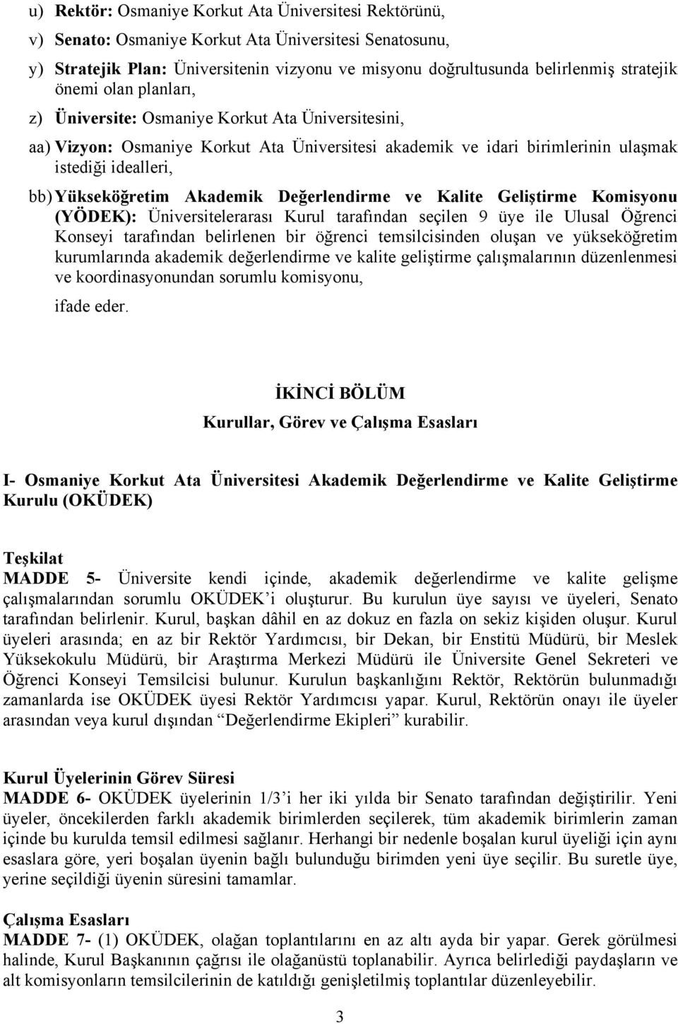 Akademik Değerlendirme ve Kalite Geliştirme Komisyonu (YÖDEK): Üniversitelerarası Kurul tarafından seçilen 9 üye ile Ulusal Öğrenci Konseyi tarafından belirlenen bir öğrenci temsilcisinden oluşan ve