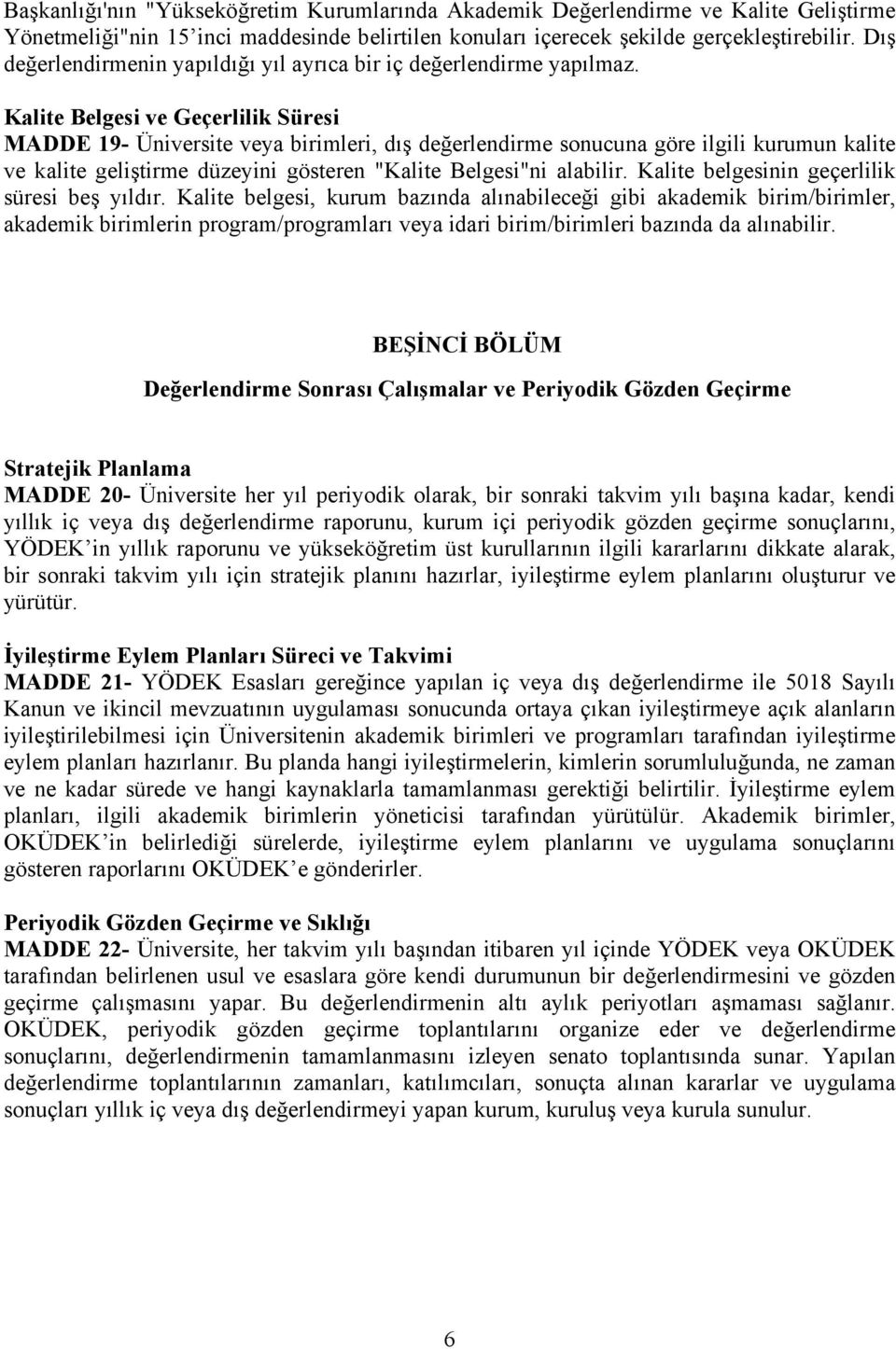 Kalite Belgesi ve Geçerlilik Süresi MADDE 19- Üniversite veya birimleri, dış değerlendirme sonucuna göre ilgili kurumun kalite ve kalite geliştirme düzeyini gösteren "Kalite Belgesi"ni alabilir.