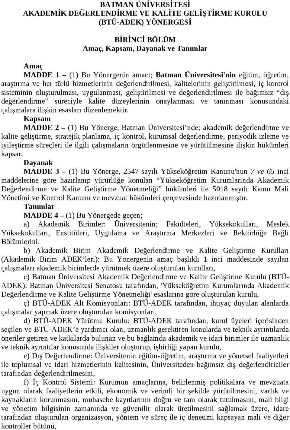 değerlendirilmesi ile bağımsız dış değerlendirme" süreciyle kalite düzeylerinin onaylanması ve tanınması konusundaki çalışmalara ilişkin esasları düzenlemektir.