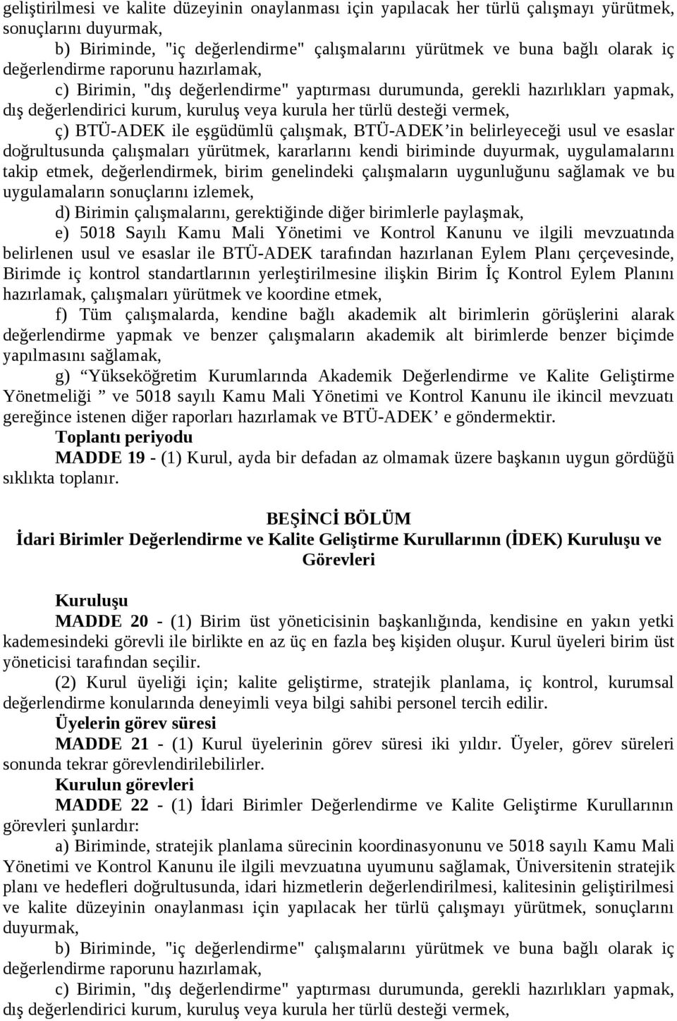 BTÜ-ADEK ile eşgüdümlü çalışmak, BTÜ-ADEK in belirleyeceği usul ve esaslar doğrultusunda çalışmaları yürütmek, kararlarını kendi biriminde duyurmak, uygulamalarını takip etmek, değerlendirmek, birim