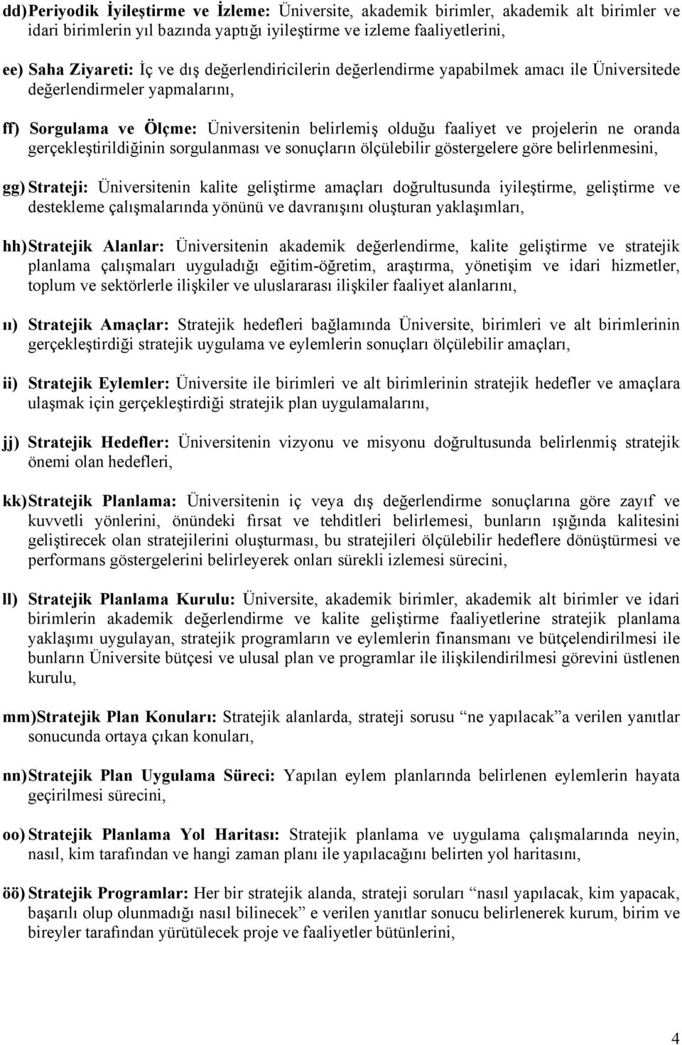 gerçekleştirildiğinin sorgulanması ve sonuçların ölçülebilir göstergelere göre belirlenmesini, gg) Strateji: Üniversitenin kalite geliştirme amaçları doğrultusunda iyileştirme, geliştirme ve