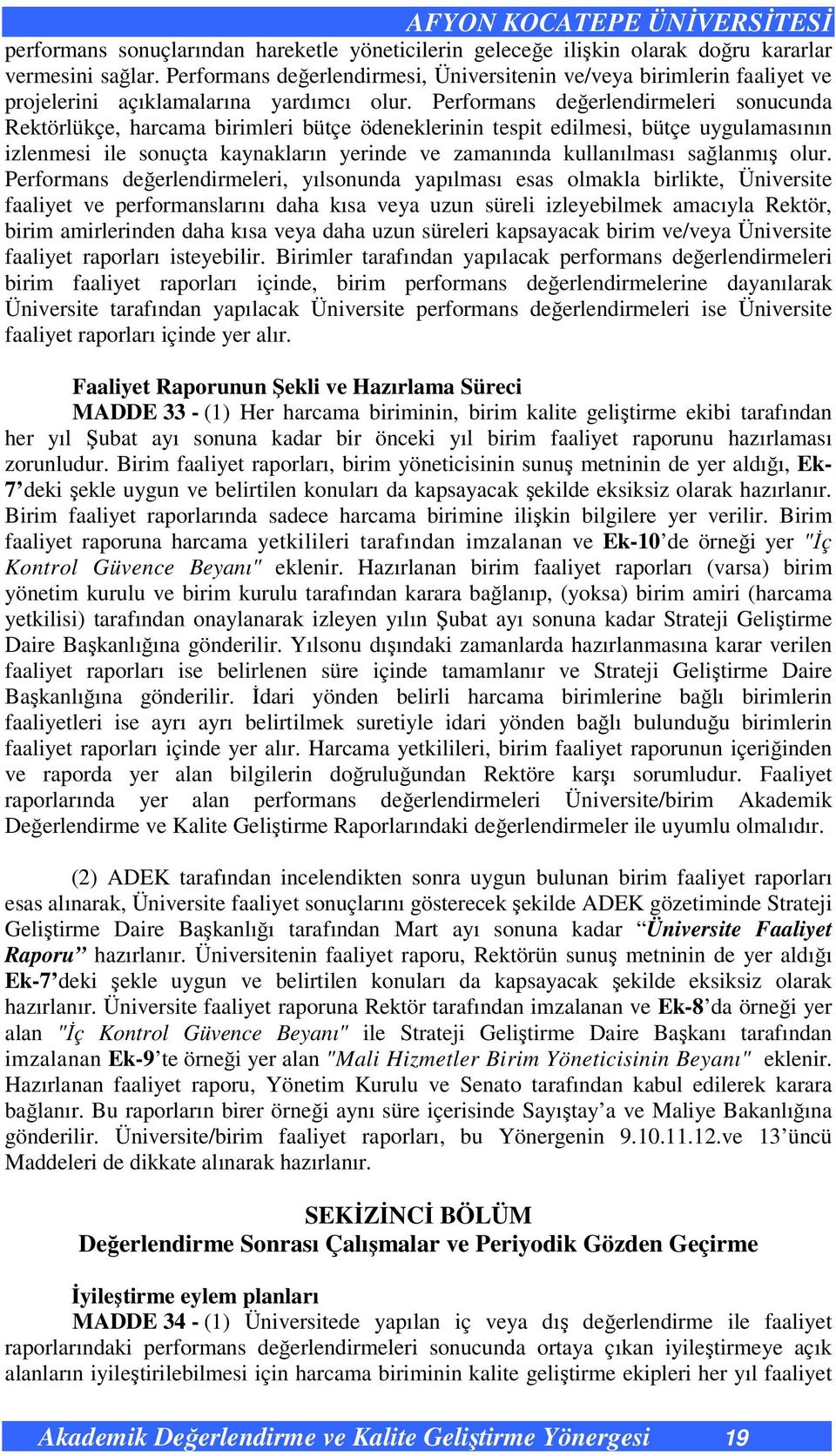 Performans değerlendirmeleri sonucunda Rektörlükçe, harcama birimleri bütçe ödeneklerinin tespit edilmesi, bütçe uygulamasının izlenmesi ile sonuçta kaynakların yerinde ve zamanında kullanılması