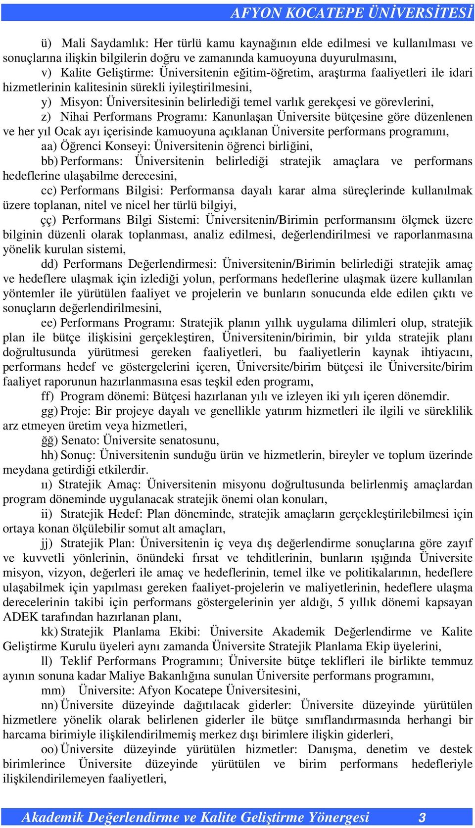 Programı: Kanunlaşan Üniversite bütçesine göre düzenlenen ve her yıl Ocak ayı içerisinde kamuoyuna açıklanan Üniversite performans programını, aa) Öğrenci Konseyi: Üniversitenin öğrenci birliğini,