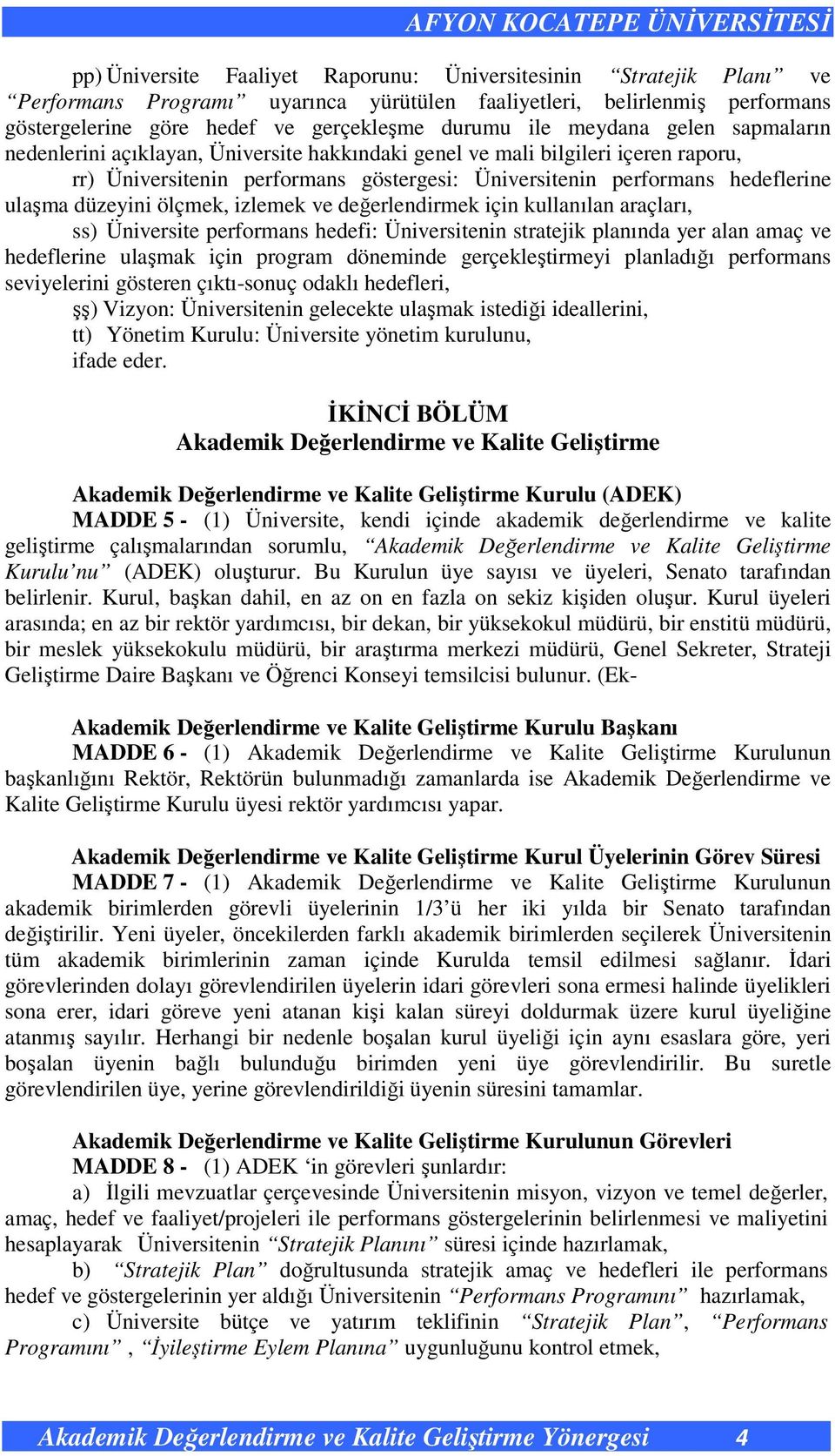 düzeyini ölçmek, izlemek ve değerlendirmek için kullanılan araçları, ss) Üniversite performans hedefi: Üniversitenin stratejik planında yer alan amaç ve hedeflerine ulaşmak için program döneminde