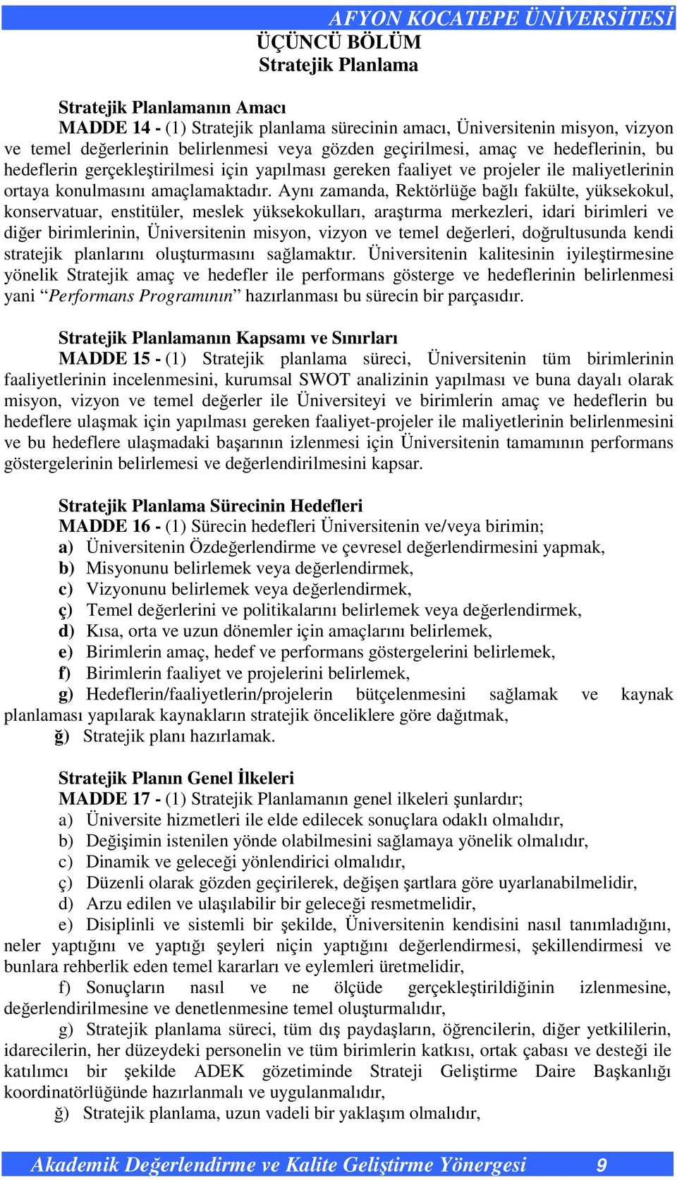 Aynı zamanda, Rektörlüğe bağlı fakülte, yüksekokul, konservatuar, enstitüler, meslek yüksekokulları, araştırma merkezleri, idari birimleri ve diğer birimlerinin, Üniversitenin misyon, vizyon ve temel