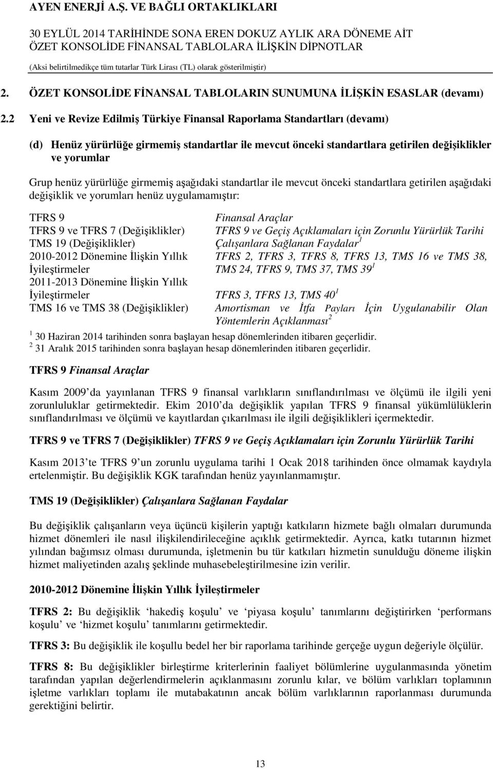 yürürlüğe girmemiş aşağıdaki standartlar ile mevcut önceki standartlara getirilen aşağıdaki değişiklik ve yorumları henüz uygulamamıştır: TFRS 9 Finansal Araçlar TFRS 9 ve TFRS 7 (Değişiklikler) TFRS