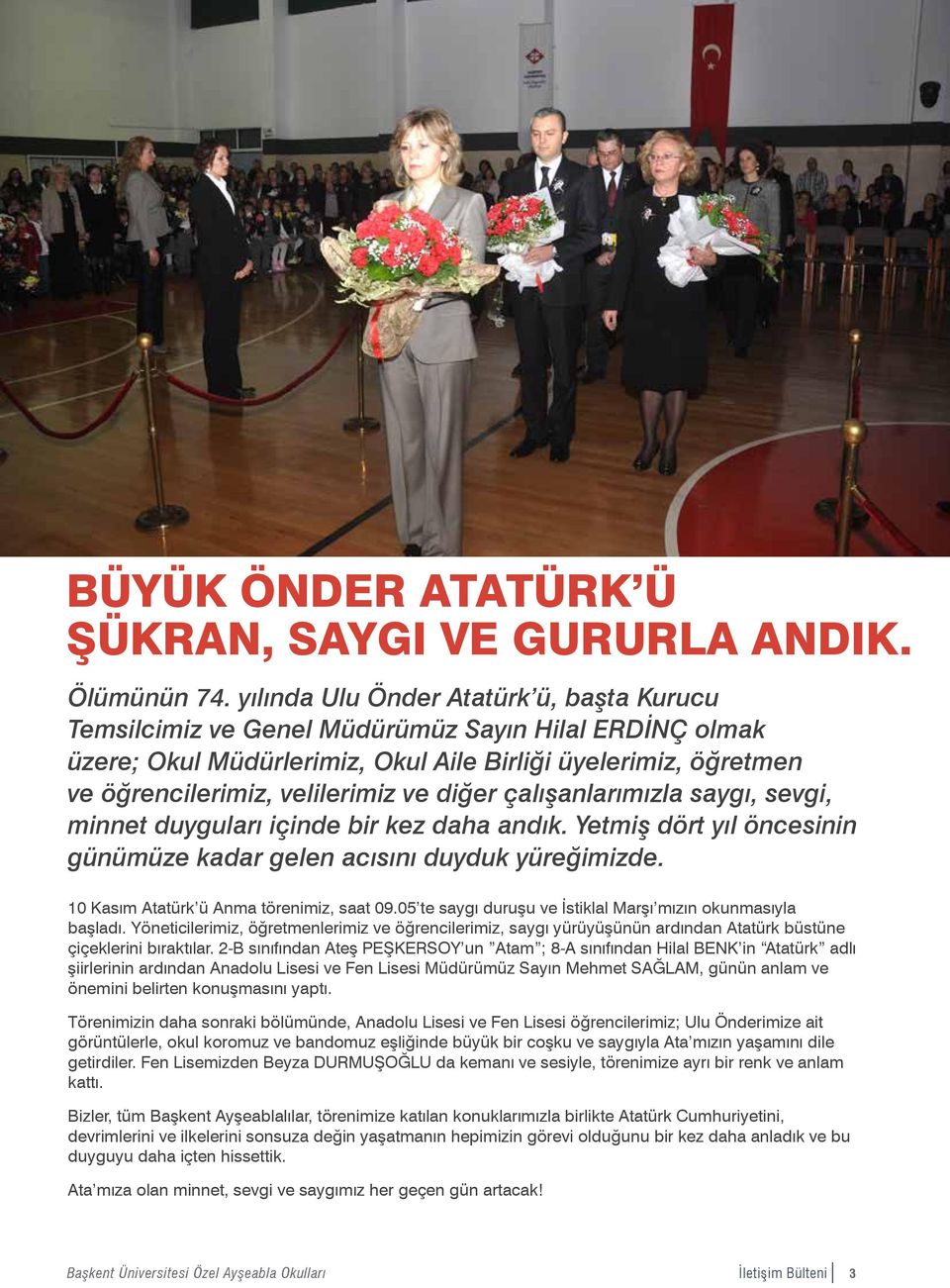 diğer çalışanlarımızla saygı, sevgi, minnet duyguları içinde bir kez daha andık. Yetmiş dört yıl öncesinin günümüze kadar gelen acısını duyduk yüreğimizde. 10 Kasım Atatürk ü Anma törenimiz, saat 09.