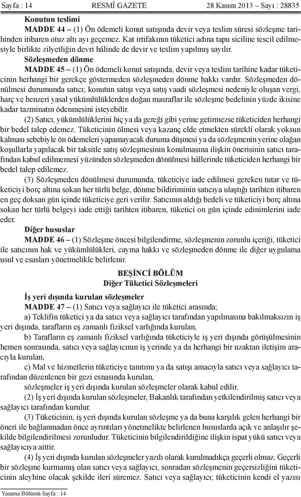 Sözleşmeden dönme MADDE 45 (1) Ön ödemeli konut satışında, devir veya teslim tarihine kadar tüketicinin herhangi bir gerekçe göstermeden sözleşmeden dönme hakkı vardır.