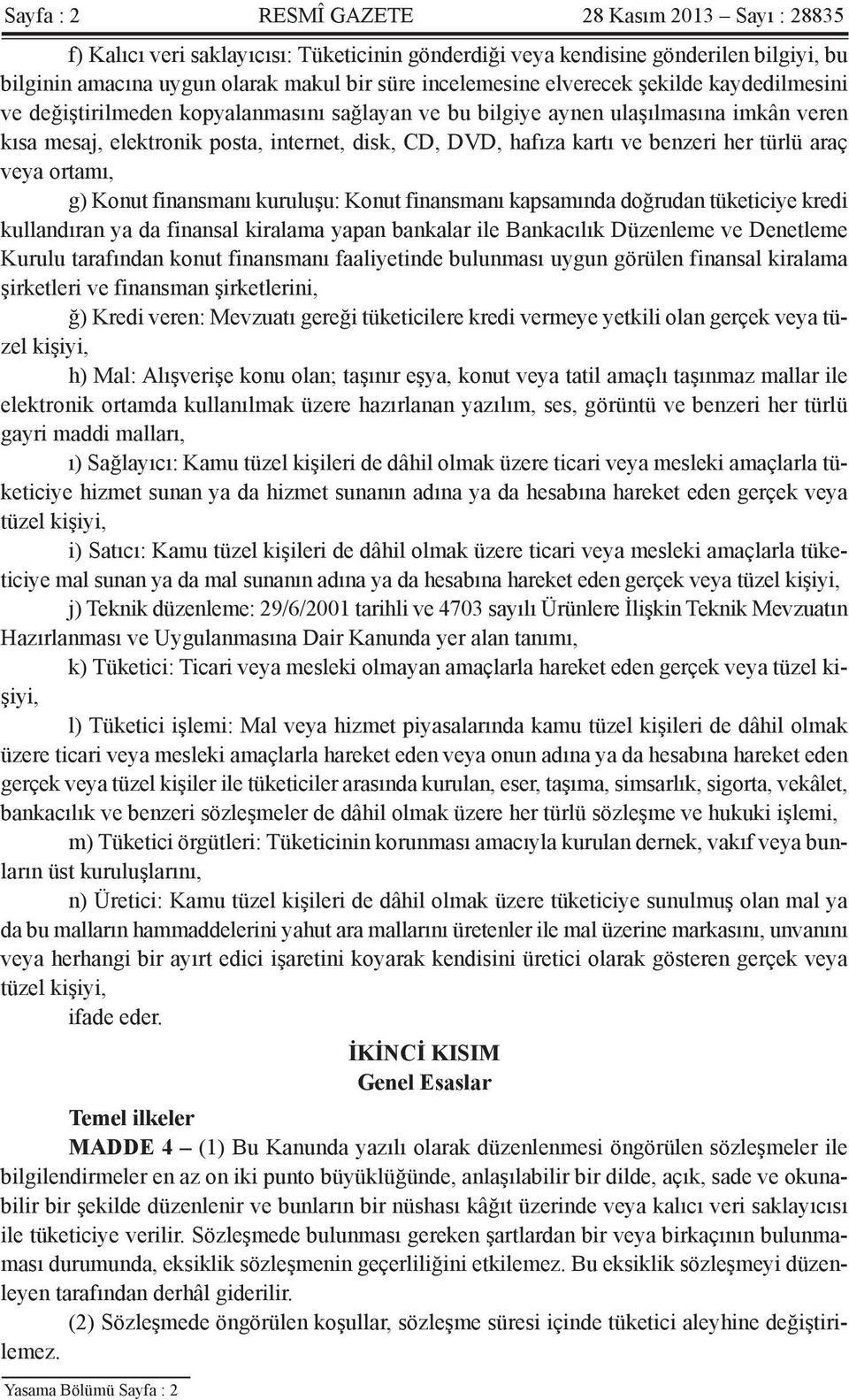 her türlü araç veya ortamı, g) Konut finansmanı kuruluşu: Konut finansmanı kapsamında doğrudan tüketiciye kredi kullandıran ya da finansal kiralama yapan bankalar ile Bankacılık Düzenleme ve