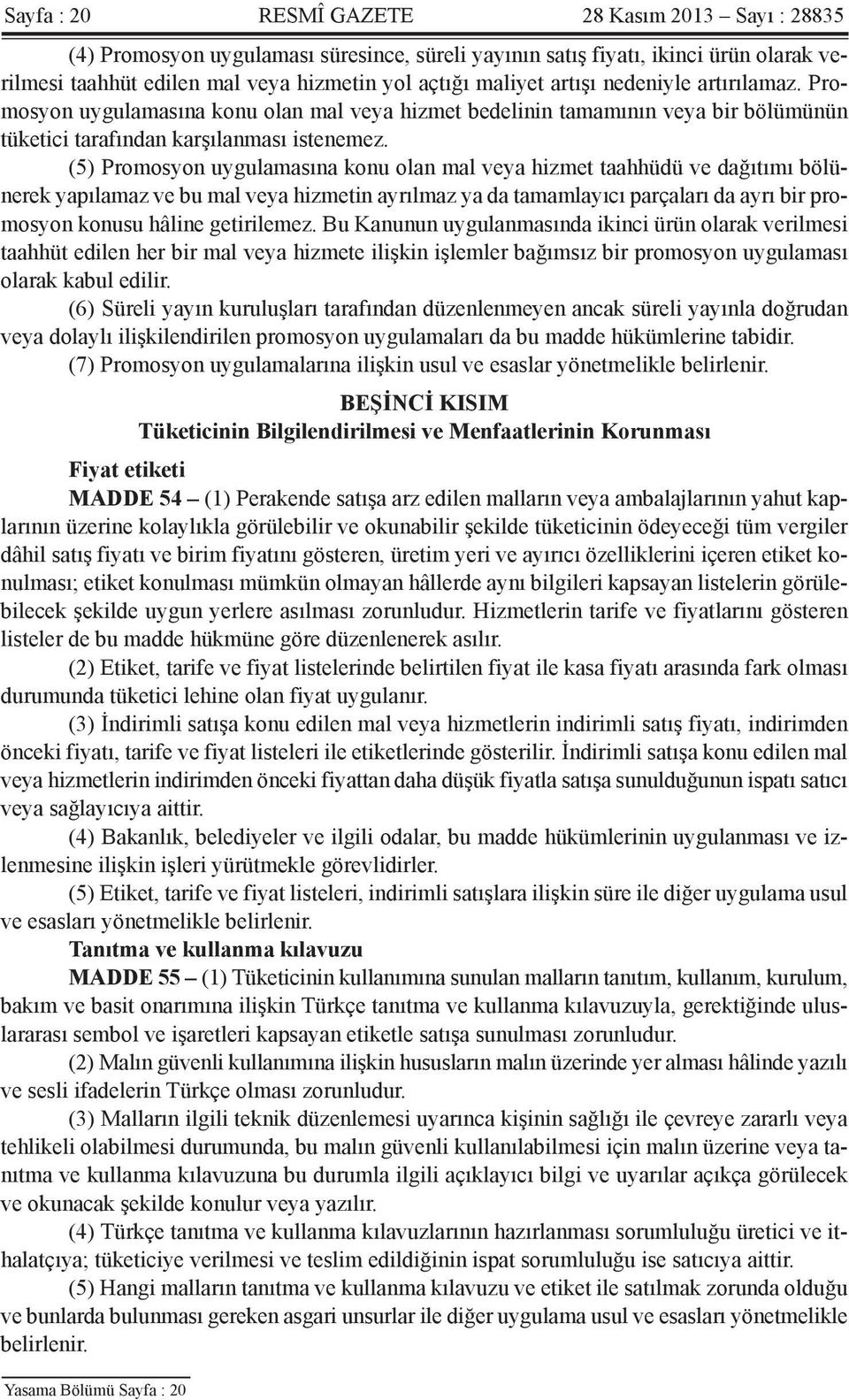 (5) Promosyon uygulamasına konu olan mal veya hizmet taahhüdü ve dağıtımı bölünerek yapılamaz ve bu mal veya hizmetin ayrılmaz ya da tamamlayıcı parçaları da ayrı bir promosyon konusu hâline