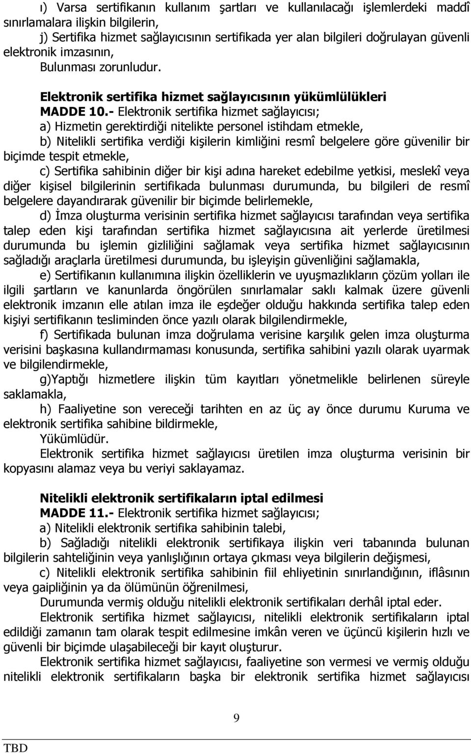 - Elektronik sertifika hizmet sağlayıcısı; a) Hizmetin gerektirdiği nitelikte personel istihdam etmekle, b) Nitelikli sertifika verdiği kişilerin kimliğini resmî belgelere göre güvenilir bir biçimde