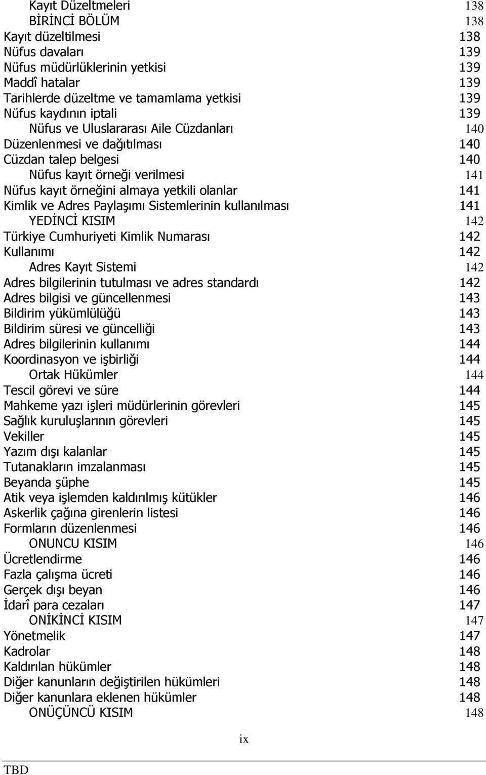 ve Adres Paylaşımı Sistemlerinin kullanılması 141 YEDİNCİ KISIM 142 Türkiye Cumhuriyeti Kimlik Numarası 142 Kullanımı 142 Adres Kayıt Sistemi 142 Adres bilgilerinin tutulması ve adres standardı 142