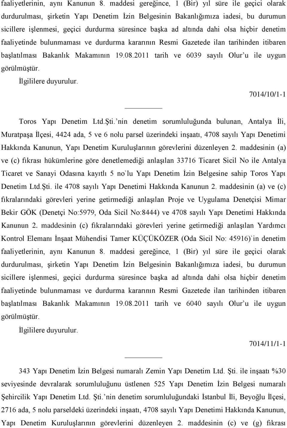 altında dahi olsa hiçbir denetim faaliyetinde bulunmaması ve durdurma kararının Resmi Gazetede ilan tarihinden itibaren baģlatılması Bakanlık Makamının 19.08.