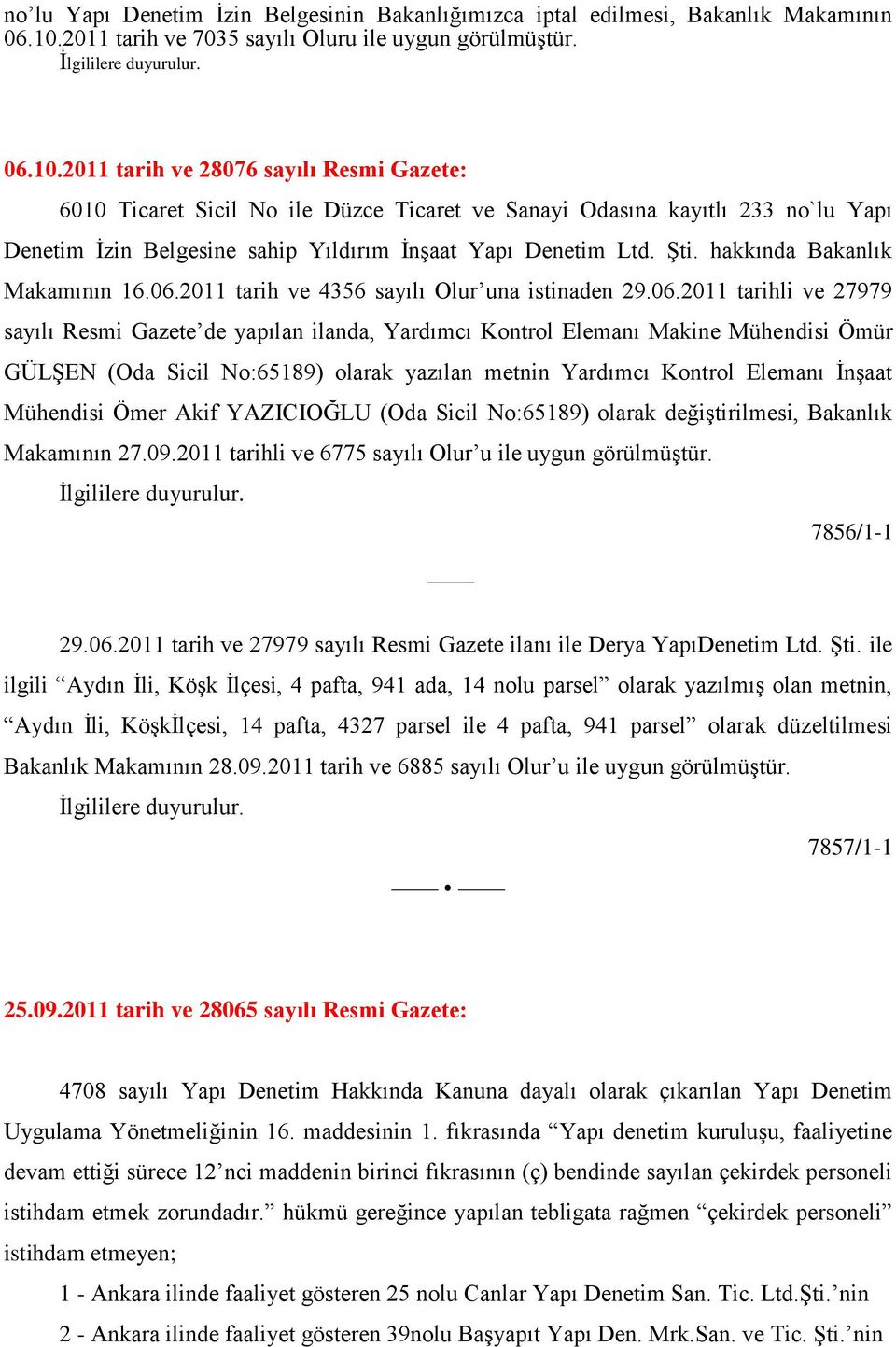 2011 tarih ve 28076 sayılı Resmi Gazete: 6010 Ticaret Sicil No ile Düzce Ticaret ve Sanayi Odasına kayıtlı 233 no`lu Yapı Denetim Ġzin Belgesine sahip Yıldırım ĠnĢaat Yapı Denetim Ltd. ġti.