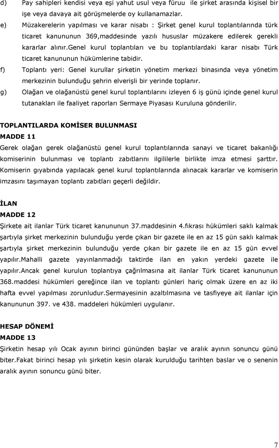 genel kurul toplantıları ve bu toplantılardaki karar nisabı Türk ticaret kanununun hükümlerine tabidir.