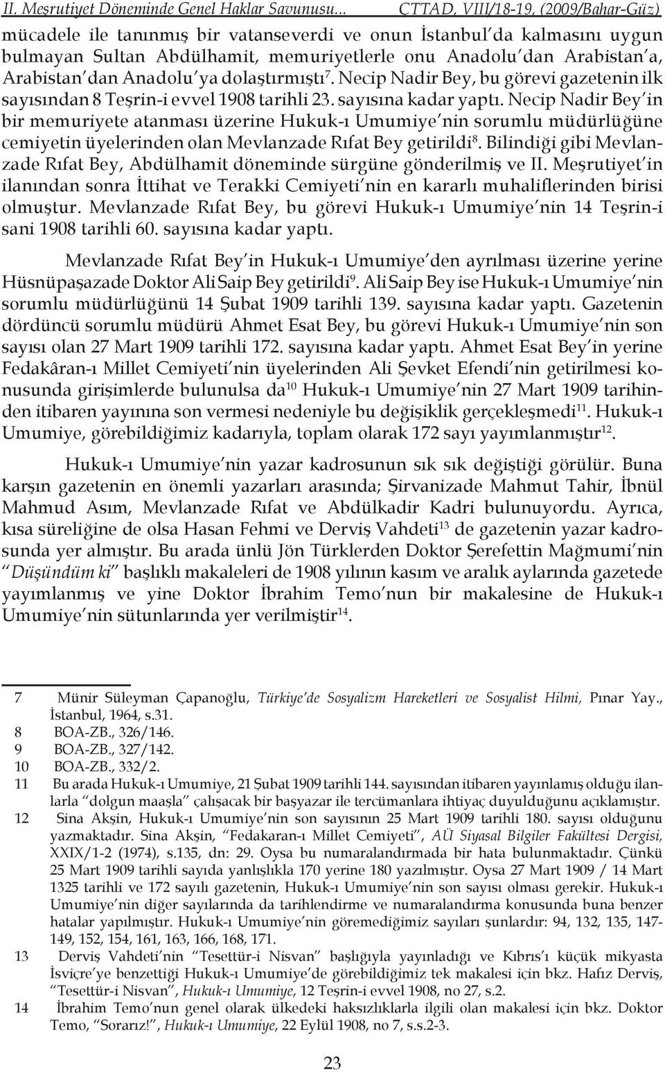 Necip Nadir Bey, bu görevi gazetenin ilk sayısından 8 Teşrin-i evvel 1908 tarihli 23. sayısına kadar yaptı.