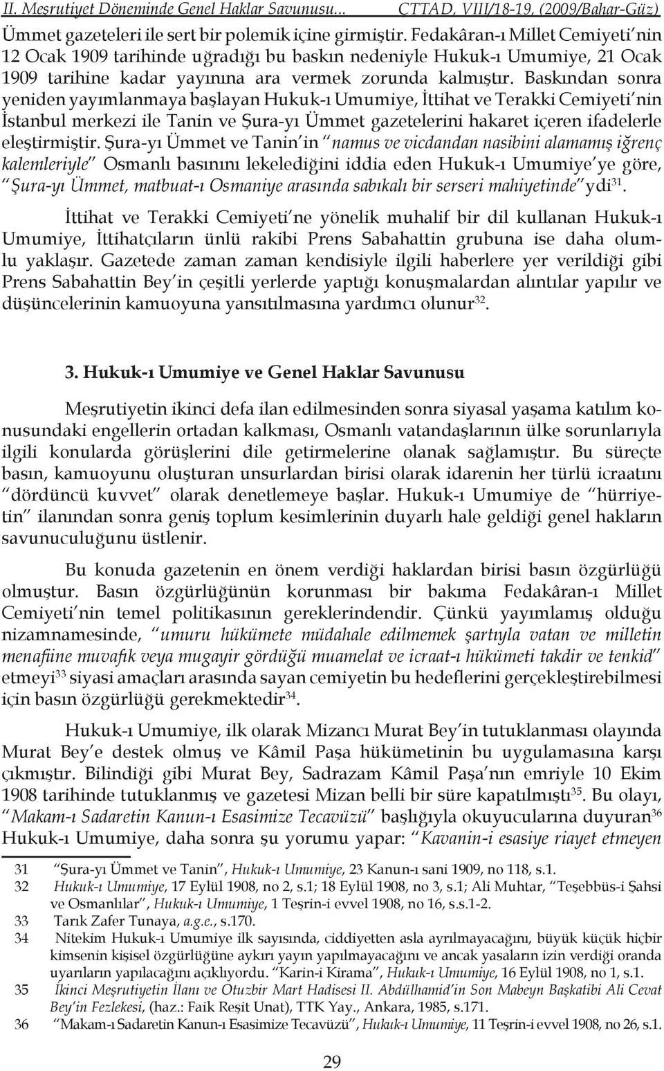 Baskından sonra yeniden yayımlanmaya başlayan Hukuk-ı Umumiye, İttihat ve Terakki Cemiyeti nin İstanbul merkezi ile Tanin ve Şura-yı Ümmet gazetelerini hakaret içeren ifadelerle eleştirmiştir.
