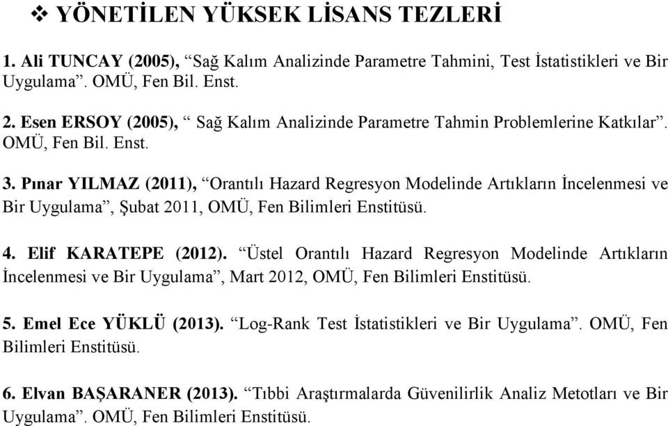 Pınar YILMAZ (2011), Orantılı Hazard Regresyon Modelinde Artıkların İncelenmesi ve Bir Uygulama, Şubat 2011, OMÜ, Fen Bilimleri Enstitüsü. 4. Elif KARATEPE (2012).