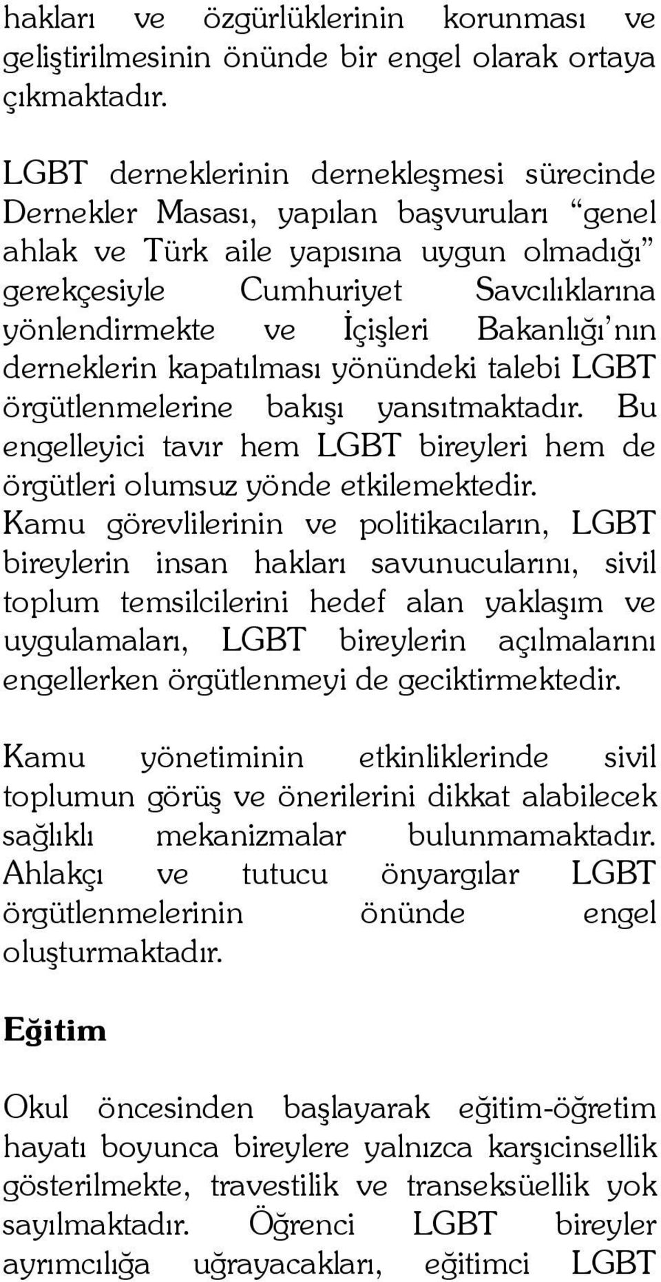 Bakanlığı nın derneklerin kapatılması yönündeki talebi LGBT örgütlenmelerine bakışı yansıtmaktadır. Bu engelleyici tavır hem LGBT bireyleri hem de örgütleri olumsuz yönde etkilemektedir.