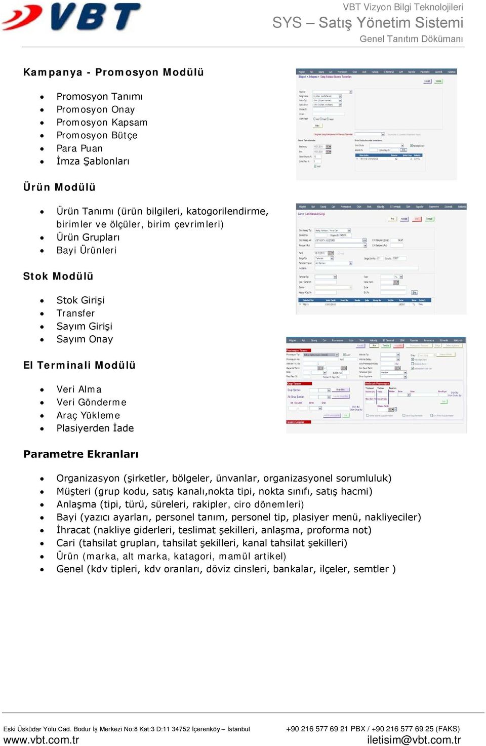 Organizasyon (şirketler, bölgeler, ünvanlar, organizasyonel sorumluluk) Müşteri (grup kodu, satış kanalı,nokta tipi, nokta sınıfı, satış hacmi) Anlaşma (tipi, türü, süreleri, rakipler, ciro