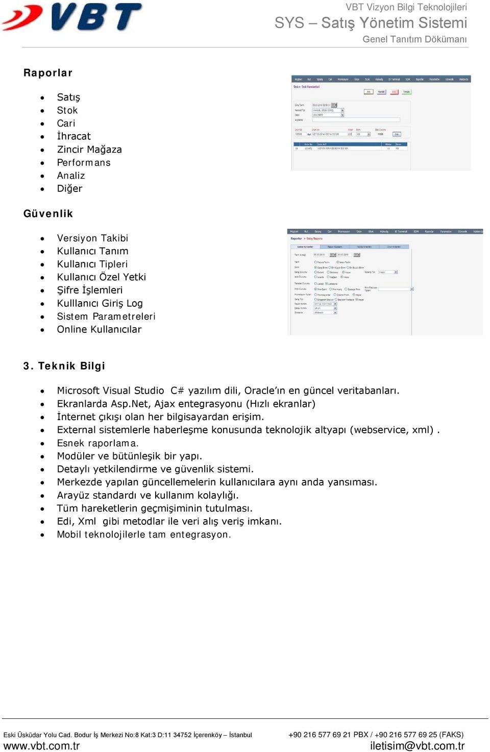 Net, Ajax entegrasyonu (Hızlı ekranlar) İnternet çıkışı olan her bilgisayardan erişim. External sistemlerle haberleşme konusunda teknolojik altyapı (webservice, xml). Esnek raporlama.