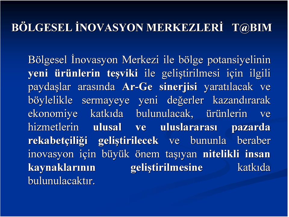 ekonomiye katkıda bulunulacak, ürünlerin ve hizmetlerin ulusal ve uluslararası pazarda rekabetçili iliği i geliştirilecek ve